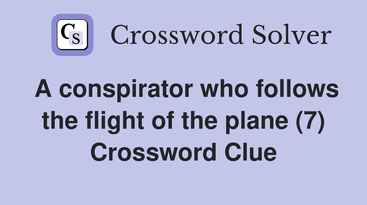 A conspirator who follows the flight of the plane (7) Crossword Clue